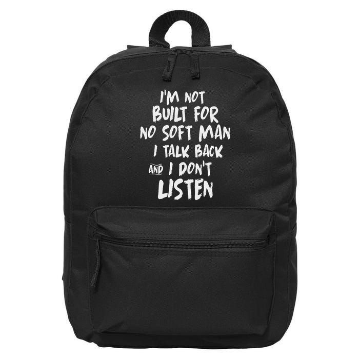 I’m Not Built For No Soft Man I Talk Back And I Don’t Listen 16 in Basic Backpack