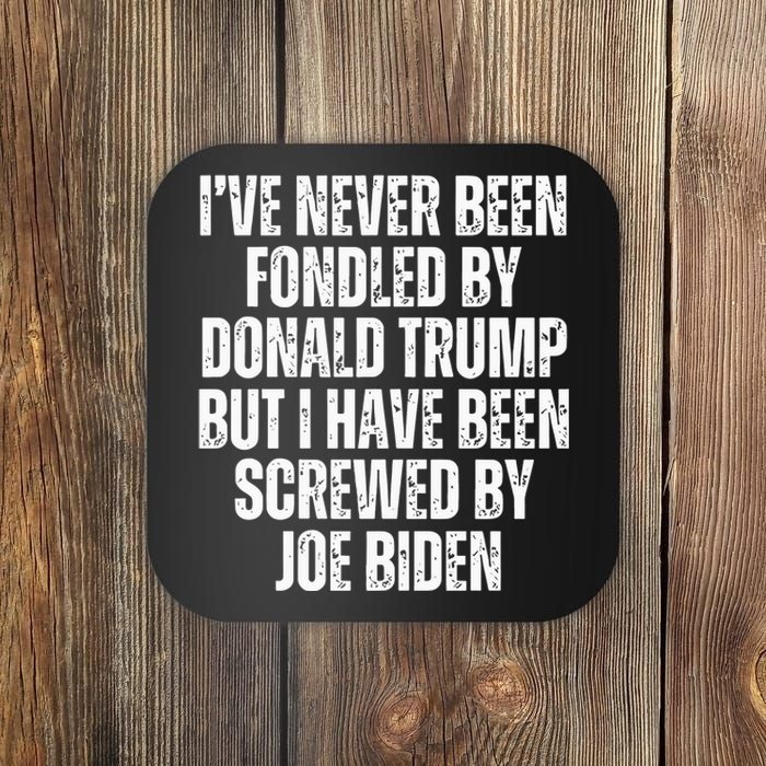 I’Ve Never Been Fondled By Donald Trump But I Have Been Screwed By Joe Biden Coaster