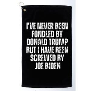 I’Ve Never Been Fondled By Donald Trump But I Have Been Screwed By Joe Biden Platinum Collection Golf Towel