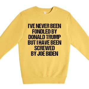 I'VE NEVER BEEN FONDLED BY DONALD TRUMP BUT I HAVE BEEN SCREWED BY JOE BIDEN Premium Crewneck Sweatshirt