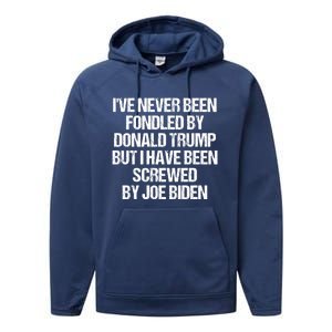 I'VE NEVER BEEN FONDLED BY DONALD TRUMP BUT I HAVE BEEN SCREWED BY JOE BIDEN Performance Fleece Hoodie