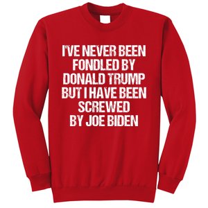 I'VE NEVER BEEN FONDLED BY DONALD TRUMP BUT I HAVE BEEN SCREWED BY JOE BIDEN Sweatshirt