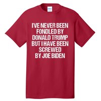 I'VE NEVER BEEN FONDLED BY DONALD TRUMP BUT I HAVE BEEN SCREWED BY JOE BIDEN Tall T-Shirt