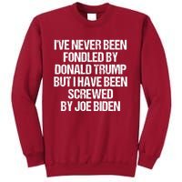 I'VE NEVER BEEN FONDLED BY DONALD TRUMP BUT I HAVE BEEN SCREWED BY JOE BIDEN Tall Sweatshirt