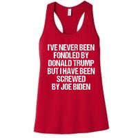 I'VE NEVER BEEN FONDLED BY DONALD TRUMP BUT I HAVE BEEN SCREWED BY JOE BIDEN Women's Racerback Tank