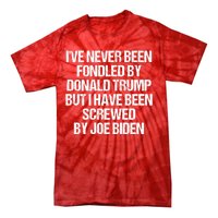 I'VE NEVER BEEN FONDLED BY DONALD TRUMP BUT I HAVE BEEN SCREWED BY JOE BIDEN Tie-Dye T-Shirt