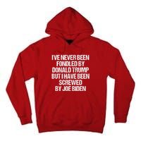 I'VE NEVER BEEN FONDLED BY DONALD TRUMP BUT I HAVE BEEN SCREWED BY JOE BIDEN Tall Hoodie