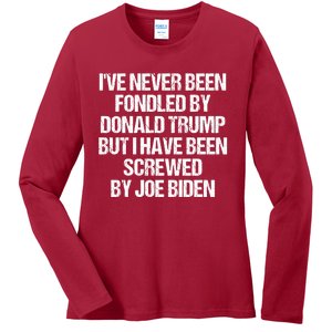 I'VE NEVER BEEN FONDLED BY DONALD TRUMP BUT I HAVE BEEN SCREWED BY JOE BIDEN Ladies Long Sleeve Shirt