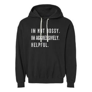 I’m Not Bossy I’m Aggressively Helpful Funny Garment-Dyed Fleece Hoodie