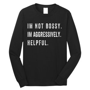 I’m Not Bossy I’m Aggressively Helpful Funny Long Sleeve Shirt