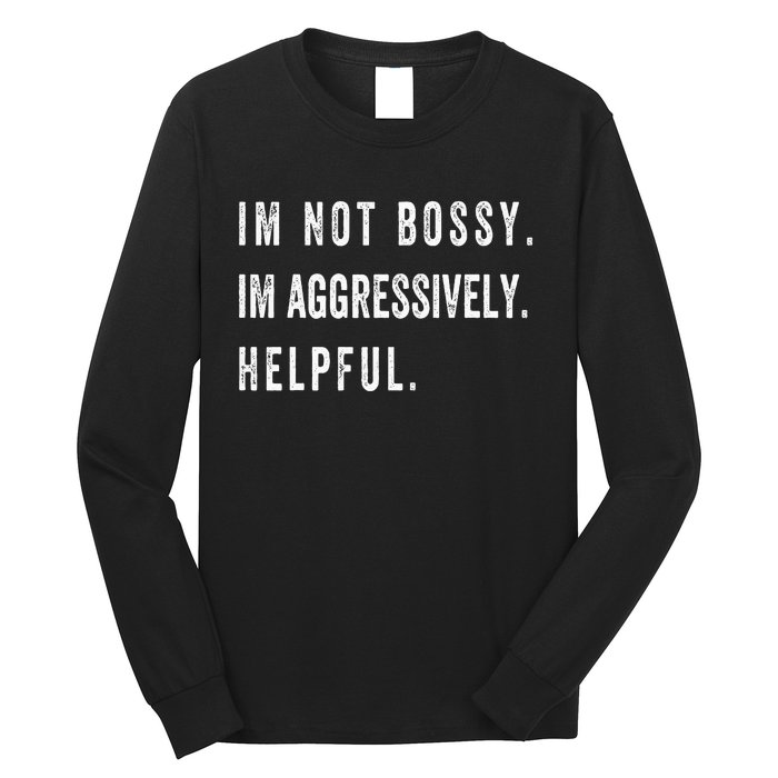 I’m Not Bossy I’m Aggressively Helpful Funny Long Sleeve Shirt