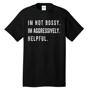 I’m Not Bossy I’m Aggressively Helpful Funny Tall T-Shirt