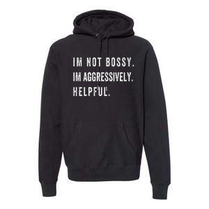 I’m Not Bossy I’m Aggressively Helpful Funny Premium Hoodie