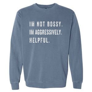 I’m Not Bossy I’m Aggressively Helpful Funny Garment-Dyed Sweatshirt