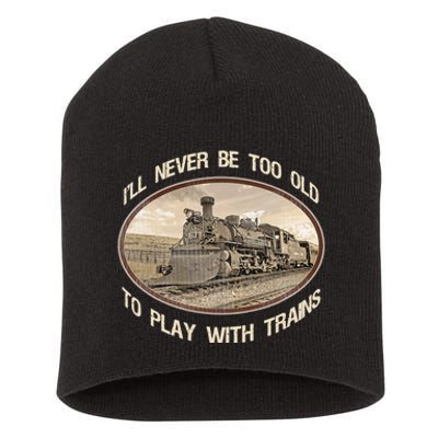 Ill Never Be Too Old To Play With Trains Short Acrylic Beanie