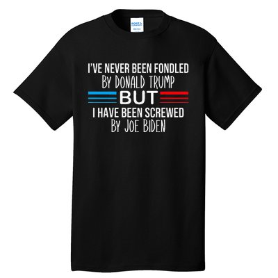 I’ve Never Been Fondled By Donald Trump But Screwed By Biden Tall T-Shirt