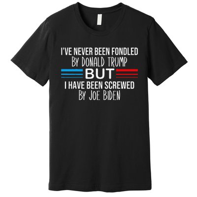 I’ve Never Been Fondled By Donald Trump But Screwed By Biden Premium T-Shirt