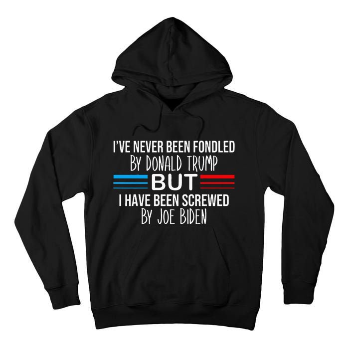 I’ve Never Been Fondled By Donald Trump But Screwed By Biden Tall Hoodie