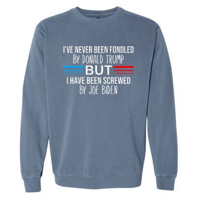 I’ve Never Been Fondled By Donald Trump But Screwed By Biden Garment-Dyed Sweatshirt