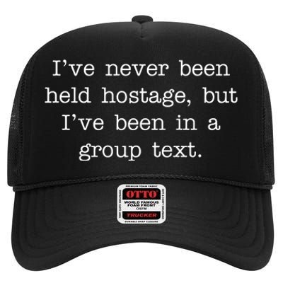 I've Never Been Held Hostage But I Have Been In A Group Text High Crown Mesh Back Trucker Hat