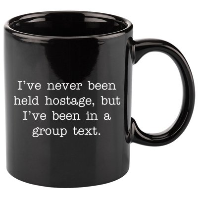 I've Never Been Held Hostage But I Have Been In A Group Text 11oz C Handle Ceramic Mug