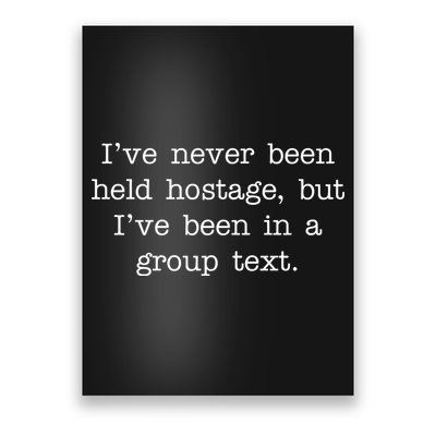I've Never Been Held Hostage But I Have Been In A Group Text Poster