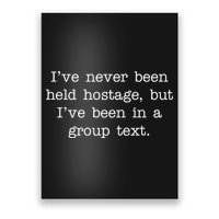 I've Never Been Held Hostage But I Have Been In A Group Text Poster