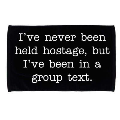 I've Never Been Held Hostage But I Have Been In A Group Text Microfiber Hand Towel