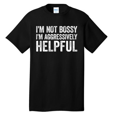 I'm Not Bossy I'm Aggressively Helpful Tall T-Shirt