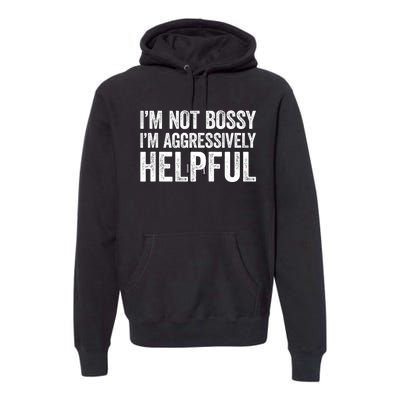 I'm Not Bossy I'm Aggressively Helpful Premium Hoodie