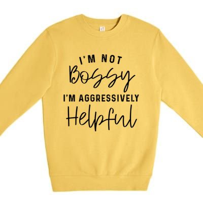 I'm Not Bossy I'm Aggressively Helpful Gift Premium Crewneck Sweatshirt