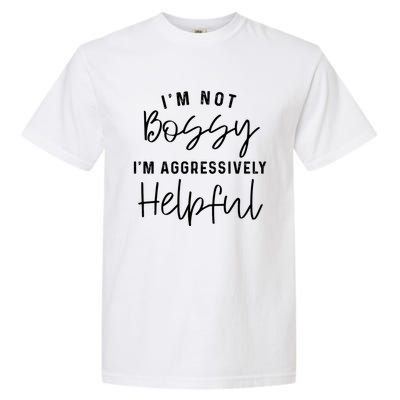 I'm Not Bossy I'm Aggressively Helpful Gift Garment-Dyed Heavyweight T-Shirt