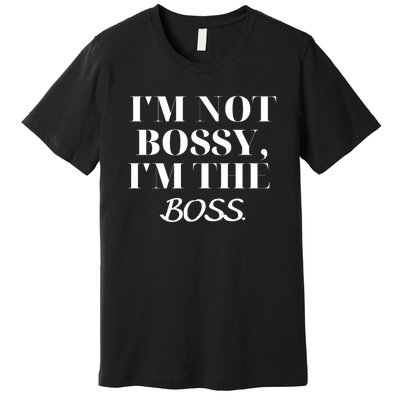 I'm Not Bossy I'm The Boss Funny Quote Premium T-Shirt