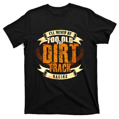 ILl Never Be Too Old For Dirt Track Racing Sprint Car Cool Gift T-Shirt