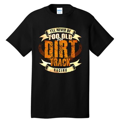 ILl Never Be Too Old For Dirt Track Racing Sprint Car Cool Gift Tall T-Shirt