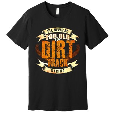 ILl Never Be Too Old For Dirt Track Racing Sprint Car Cool Gift Premium T-Shirt