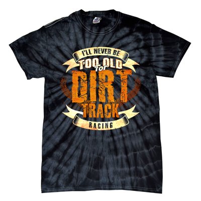 ILl Never Be Too Old For Dirt Track Racing Sprint Car Cool Gift Tie-Dye T-Shirt