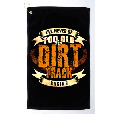 ILl Never Be Too Old For Dirt Track Racing Sprint Car Cool Gift Platinum Collection Golf Towel