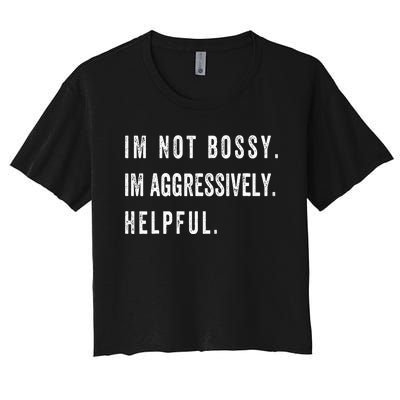 I’m Not Bossy I’m Aggressively Helpful Funny  Women's Crop Top Tee