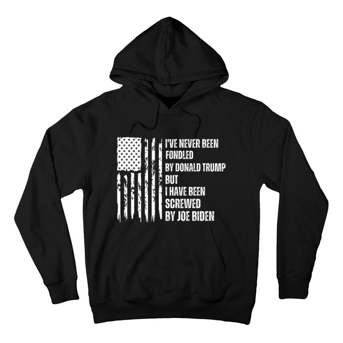 I've Never Been Fondled By Donald Trump But I Have Been Screwed By Joe Biden Hoodie