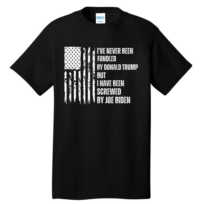 I've Never Been Fondled By Donald Trump But I Have Been Screwed By Joe Biden Tall T-Shirt