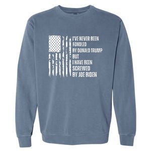 I've Never Been Fondled By Donald Trump But I Have Been Screwed By Joe Biden Garment-Dyed Sweatshirt