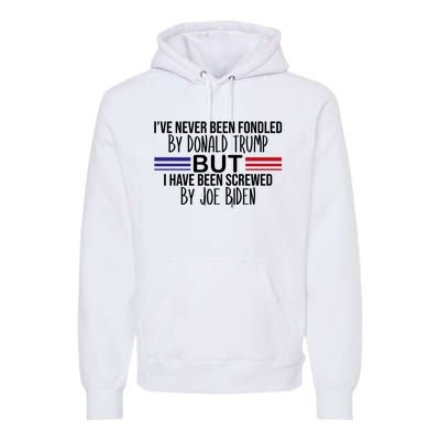 I’ve Never Been Fondled By Donald Trump But Screwed By Biden Premium Hoodie