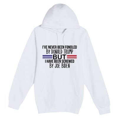 I’ve Never Been Fondled By Donald Trump But Screwed By Biden Premium Pullover Hoodie