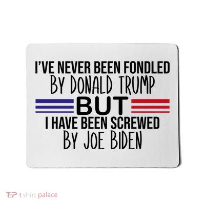 I’ve Never Been Fondled By Donald Trump But Screwed By Biden Mousepad