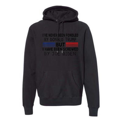 I've Never Been Fondled by Donald Trump But Screwed by Biden Premium Hoodie