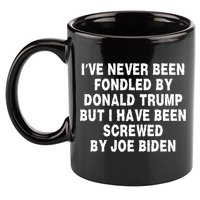 I’ve Never Been Fondled By Donald Trump But I Have Been Screwed By Joe Biden 11oz C Handle Ceramic Mug