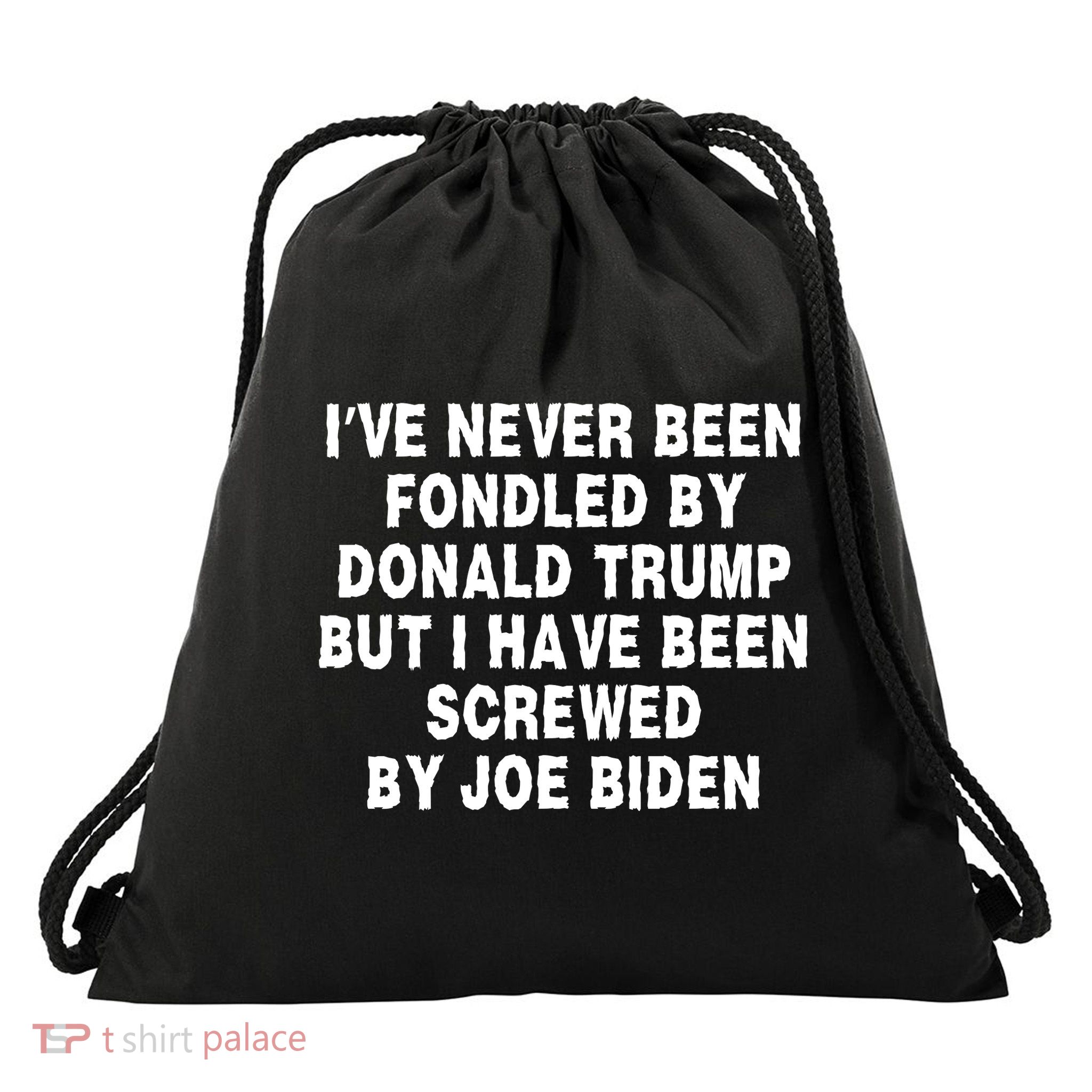 I’ve Never Been Fondled By Donald Trump But I Have Been Screwed By Joe Biden Drawstring Bag