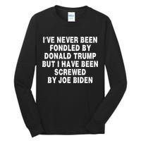 I’ve Never Been Fondled By Donald Trump But I Have Been Screwed By Joe Biden Tall Long Sleeve T-Shirt
