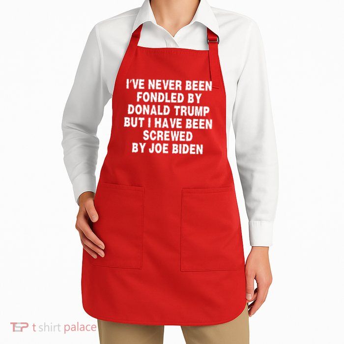 I’ve Never Been Fondled By Donald Trump But I Have Been Screwed By Joe Biden Apron